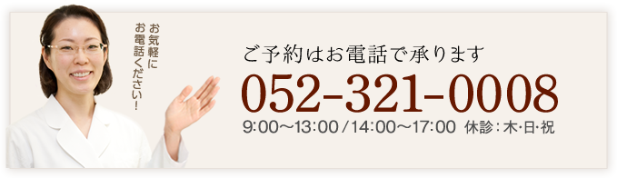 ご予約はお電話で 052-321-0008 9:00～13:00/14:00～17:00 休診:木・日・祝